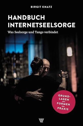 Handbuch Internetseelsorge: Was Seelsorge und Tango verbindet. Grundlagen – Formen – Praxis von Luther-Verlag