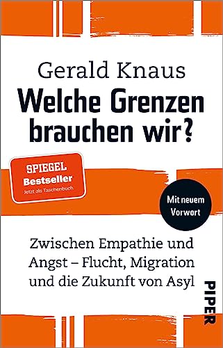 Welche Grenzen brauchen wir?: Zwischen Empathie und Angst – Flucht, Migration und die Zukunft von Asyl | Wie eine humane Migrations- und Asylpolitik gelingen kann