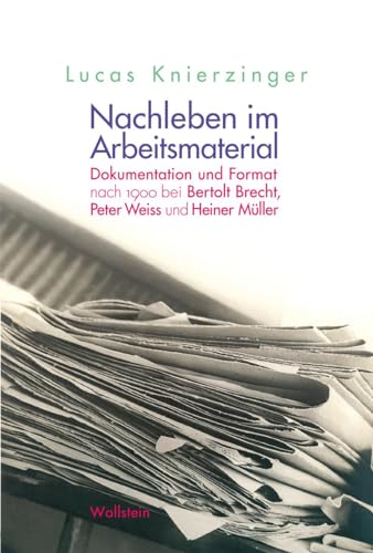 Nachleben im Arbeitsmaterial: Dokumentation und Format nach 1900 bei Bertolt Brecht, Peter Weiss und Heiner Müller