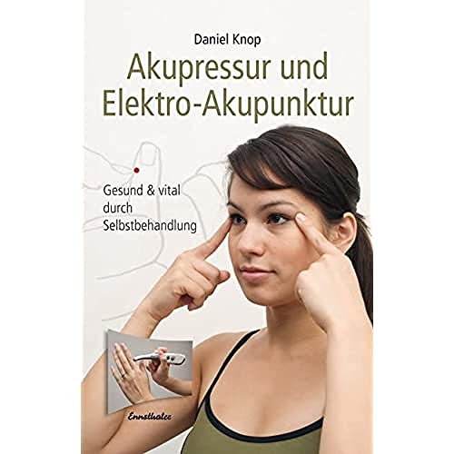 Akupressur und Elektro-Akupunktur: Gesund und vital durch Selbstbehandlung von Ennsthaler GmbH + Co. Kg