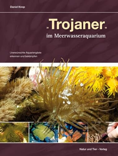 Trojaner im Meerwasseraquarium: Unerwünschte Aquariengäste erkennen und bekämpfen (Fachliteratur Meerwasseraquaristik)
