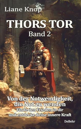 Thors Tor Band 2 - Von der Notwendigkeit, die Not zu wenden - Finde den Frieden in dir und entdecke deine innere Kraft von Verlag DeBehr