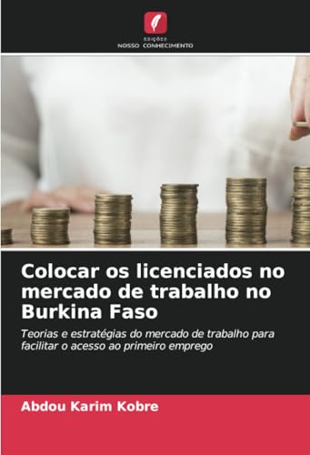 Colocar os licenciados no mercado de trabalho no Burkina Faso: Teorias e estratégias do mercado de trabalho para facilitar o acesso ao primeiro emprego von Edições Nosso Conhecimento