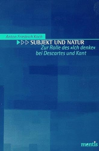Subjekt und Natur: Zur Rolle des "ich denke" bei Descartes und Kant