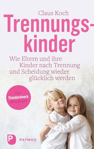 Trennungskinder: Wie Eltern und ihre Kinder nach Trennung und Scheidung wieder glücklich werden von Patmos-Verlag