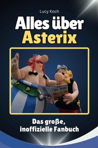 Alles über Asterix - Komplett in Farbe: Das große, inoffizielle Fanbuch