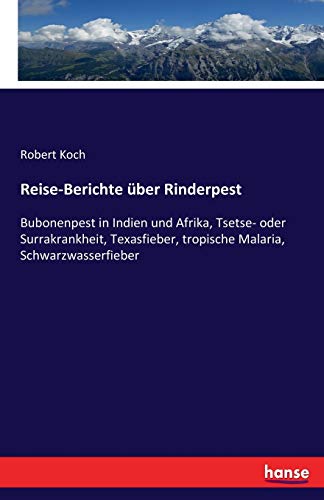 Reise-Berichte über Rinderpest: Bubonenpest in Indien und Afrika, Tsetse- oder Surrakrankheit, Texasfieber, tropische Malaria, Schwarzwasserfieber