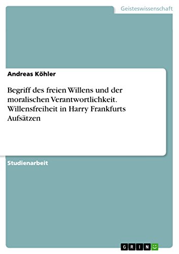 Begriff des freien Willens und der moralischen Verantwortlichkeit. Willensfreiheit in Harry Frankfurts Aufsätzen