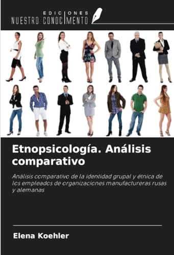 Etnopsicología. Análisis comparativo: Análisis comparativo de la identidad grupal y étnica de los empleados de organizaciones manufactureras rusas y alemanas von Ediciones Nuestro Conocimiento