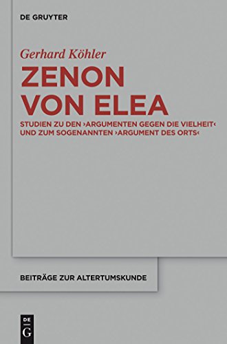 Zenon von Elea: Studien zu den 'Argumenten gegen die Vielheit' und zum sogenannten 'Argument des Orts' (Beiträge zur Altertumskunde, 330, Band 330)