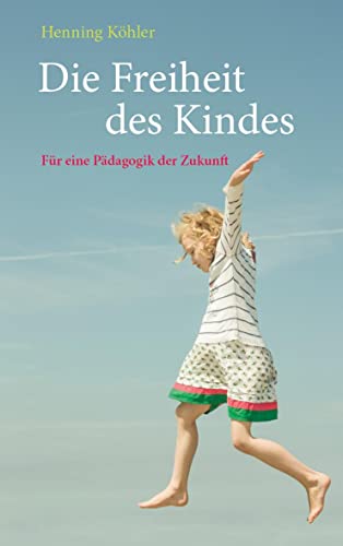 Die Freiheit des Kindes: Für eine Pädagogik der Zukunft von Freies Geistesleben