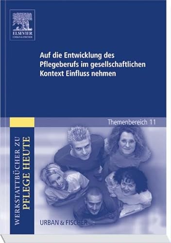 Auf die Entwicklung des Pflegeberufs im gesellschaftlichen Kontext Einfluss nehmen: Werkstattbücher zu Pflege. Themenbereich 11: Analyse und Vorschläge für den Unterricht