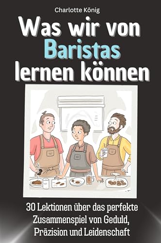 Was wir von Baristas lernen können - Das perfekte Geschenk für Weihnachten und Geburtstag für Männer, Frauen und Teenager: 30 Lektionen über das ... von Geduld, Präzision und Leidenschaft von FlipFlop