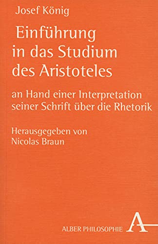 Einführung in das Studium des Aristoteles: Anhand einer Interpretation seiner Schrift über die Rhetorik (Alber-Reihe Philosophie)