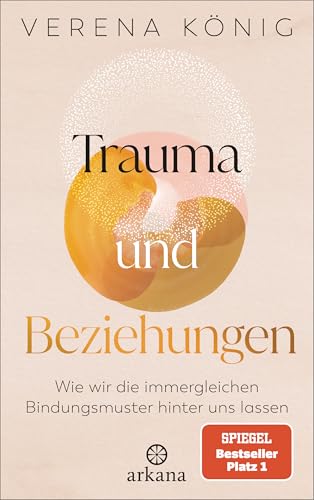 Trauma und Beziehungen: Wie wir die immergleichen Bindungsmuster hinter uns lassen - SPIEGEL Bestseller Platz 1