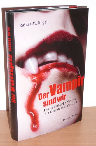 Der Vampir sind wir: Der unsterbliche Mythos von Dracula biss Twilight