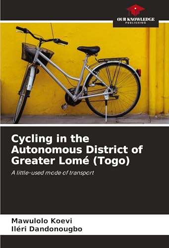 Cycling in the Autonomous District of Greater Lomé (Togo): A little-used mode of transport von Our Knowledge Publishing