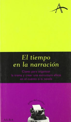 El tiempo en la narración : claves para organizar la trama y crear una estructura eficaz en el cuento o la novela (Guías del escritor)