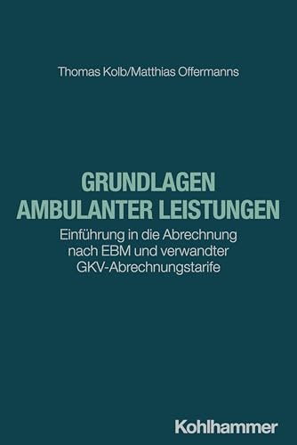 Grundlagen ambulanter Leistungen: Einführung in die Abrechnung nach EBM und verwandter GKV-Abrechnungstarife von W. Kohlhammer GmbH