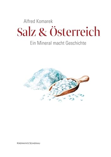 Salz & Österreich: Ein Mineral macht Geschichte von Kremayr und Scheriau
