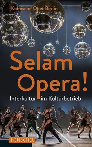 Selam Opera!: Interkultur im Kulturbetrieb: Interkultur im Kulturbetrieb. Hrsg.: Komische Oper Berlin