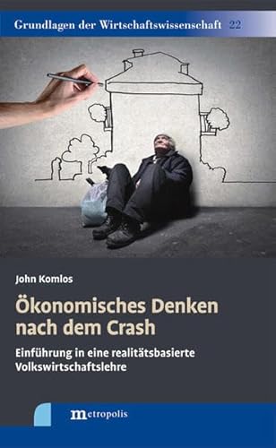 Ökonomisches Denken nach dem Crash: Einführung in eine realitätsbasierte Volkswirtschaftslehre (Grundlagen der Wirtschaftswissenschaft)