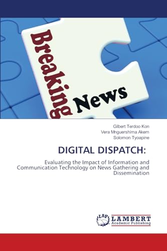 DIGITAL DISPATCH:: Evaluating the Impact of Information and Communication Technology on News Gathering and Dissemination von LAP LAMBERT Academic Publishing