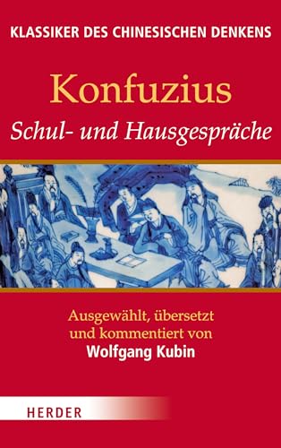 Schul- und Hausgespräche: Ausgewählt, übersetzt und kommentiert von Wolfgang Kubin (Klassiker des chinesischen Denkens) von Herder, Freiburg