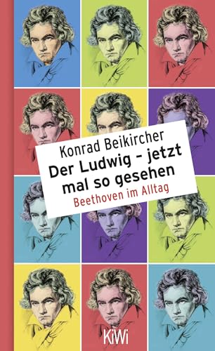 Der Ludwig - jetzt mal so gesehen: Beethoven im Alltag von Kiepenheuer & Witsch GmbH