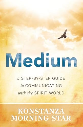 Medium: A Step-By-Step Guide to Communicating with the Spirit World