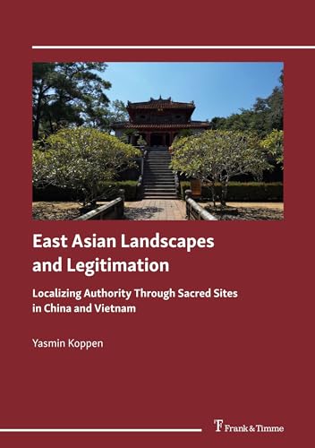 East Asian Landscapes and Legitimation: Localizing Authority Through Sacred Sites in China and Vietnam von Frank & Timme