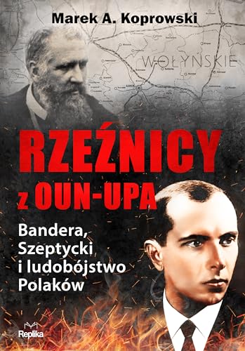 Rzeźnicy z OUN-UPA: Bandera, Szeptycki i ludobójstwo Polaków von Replika