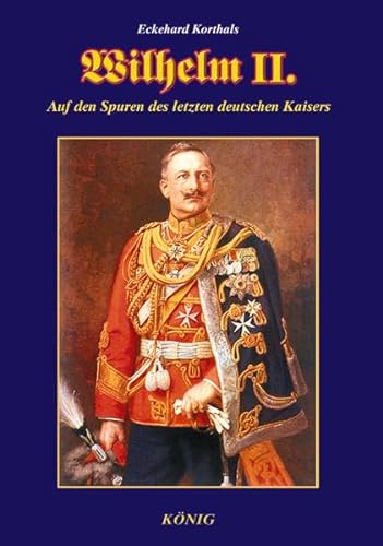 Wilhelm II.: Auf den Spuren des letzten deutschen Kaisers