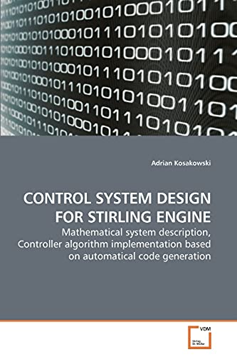 CONTROL SYSTEM DESIGN FOR STIRLING ENGINE: Mathematical system description, Controller algorithm implementation based on automatical code generation von VDM Verlag