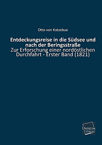 Entdeckungsreise in die Südsee und nach der Beringsstraße zur Erforschung einer nordöstlichen Durchfahrt.Bd.1: 1821 von Unikum