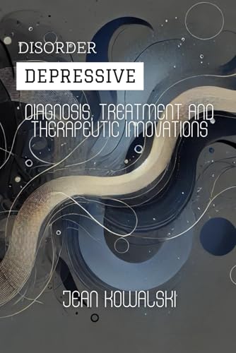 Depressive Disorder: Diagnosis, Treatment and Therapeutic Innovations (Mental Disorders: A Series on Psychological Conditions) von Independently published