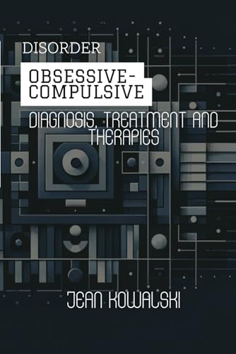 Obsessive-Compulsive Disorder: Diagnosis, Treatment and Therapies (Mental Disorders: A Series on Psychological Conditions) von Independently published