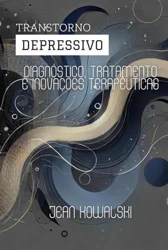 Transtorno Depressivo: Diagnóstico, Tratamento e Inovações Terapêuticas (Distúrbios Mentais: Uma Série sobre Transtornos Psicológicos) von Independently published