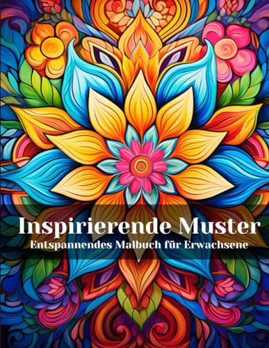 Inspirierende Muster Entspannendes Malbuch für Erwachsene: Ein Ausmalbuch für Erwachsene mit einfachen Muster-Ausmalbildern zur Stressbewältigung und motivierenden Mandala-Mustern zum Ausmalen.