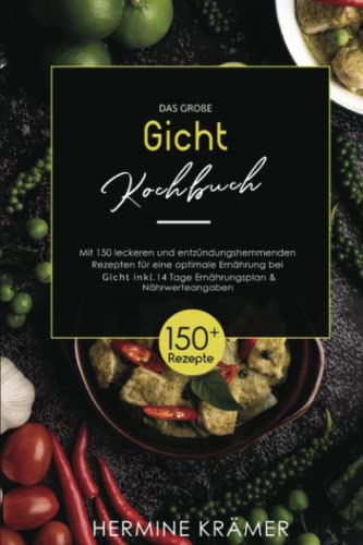 Das große Gicht Kochbuch: Mit 150 leckeren und gesunden Rezepten zur Senkung der Harnsäurewerte und Bekämpfung von Gelenkschmerzen inkl. 14 Tage Ernährungsplan + Ernährungsratgeber