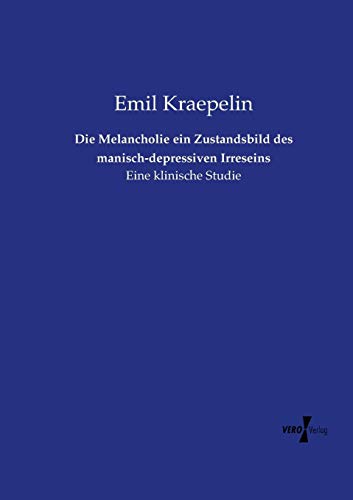 Die Melancholie ein Zustandsbild des manisch-depressiven Irreseins: Eine klinische Studie von Vero Verlag