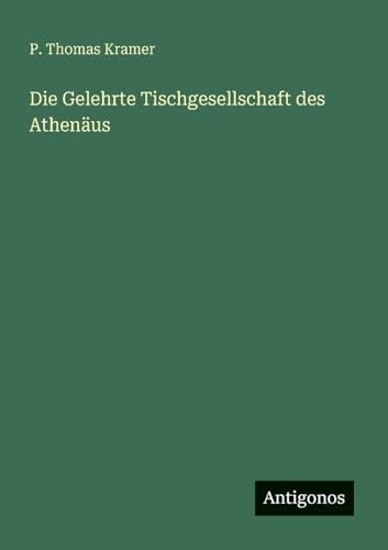 Die Gelehrte Tischgesellschaft des Athenäus von Antigonos Verlag