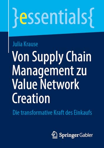 Von Supply Chain Management zu Value Network Creation: Die transformative Kraft des Einkaufs (essentials) von Springer Gabler