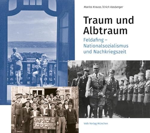 Traum und Albtraum: Feldafing – Nationalsozialismus und Nachkriegszeit von Volk Verlag