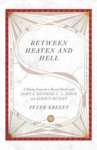 Between Heaven and Hell: A Dialog Somewhere Beyond Death with John F. Kennedy, C. S. Lewis and Aldous Huxley (Ivp Signature Collection)