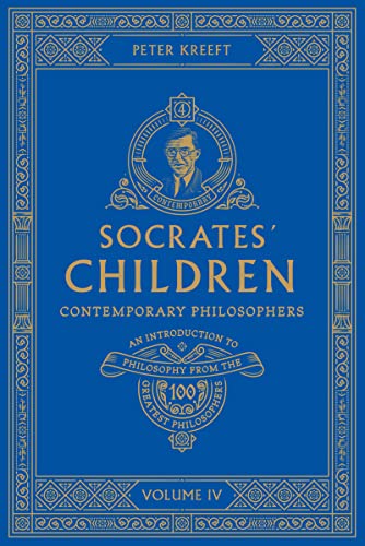 Socrates' Children: An Introduction to Philosophy from the 100 Greatest Philosophers: Volume IV: Contemporary Philosophers Volume 4
