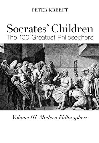 Socrates' Children: Modern: The 100 Greatest Philosophers: The 100 Greatest Philosophers: Modern Philosophers
