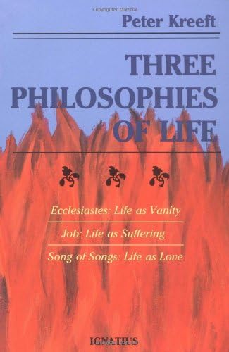 Three Philosophies of Life: Ecclesiastes--Life as Vanity, Job--Life as Suffering, Song of Songs--Life as Love