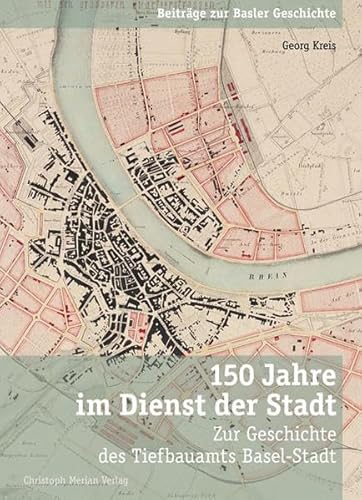 150 Jahre im Dienst der Stadt: Zur Geschichte des Tiefbauamts Basel-Stadt (Beiträge zur Basler Geschichte)