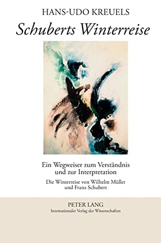 Schuberts Winterreise: Ein Wegweiser zum Verständnis und zur Interpretation- Die Winterreise von Wilhelm Müller und Franz Schubert